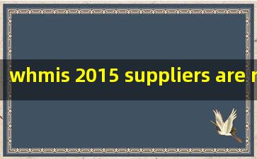  whmis 2015 suppliers are responsible for